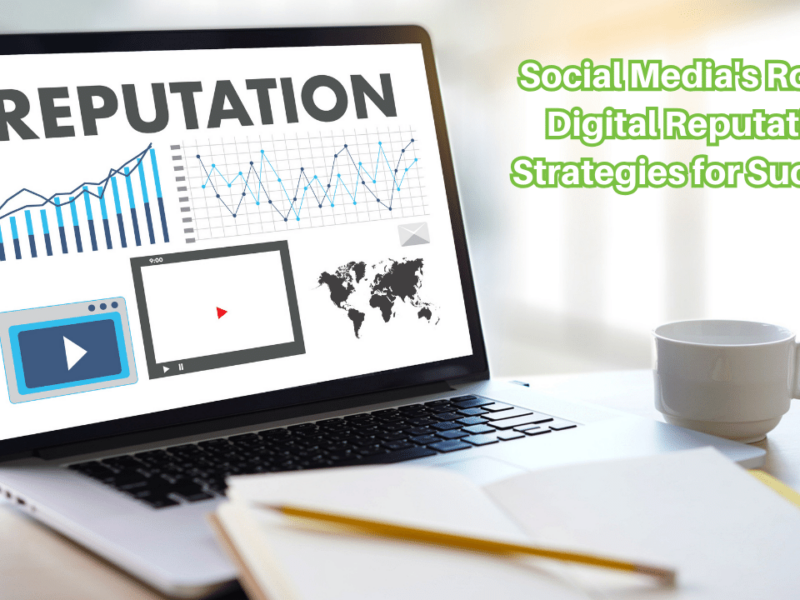 Social Media’s Role in Digital Reputation: Strategies for Success