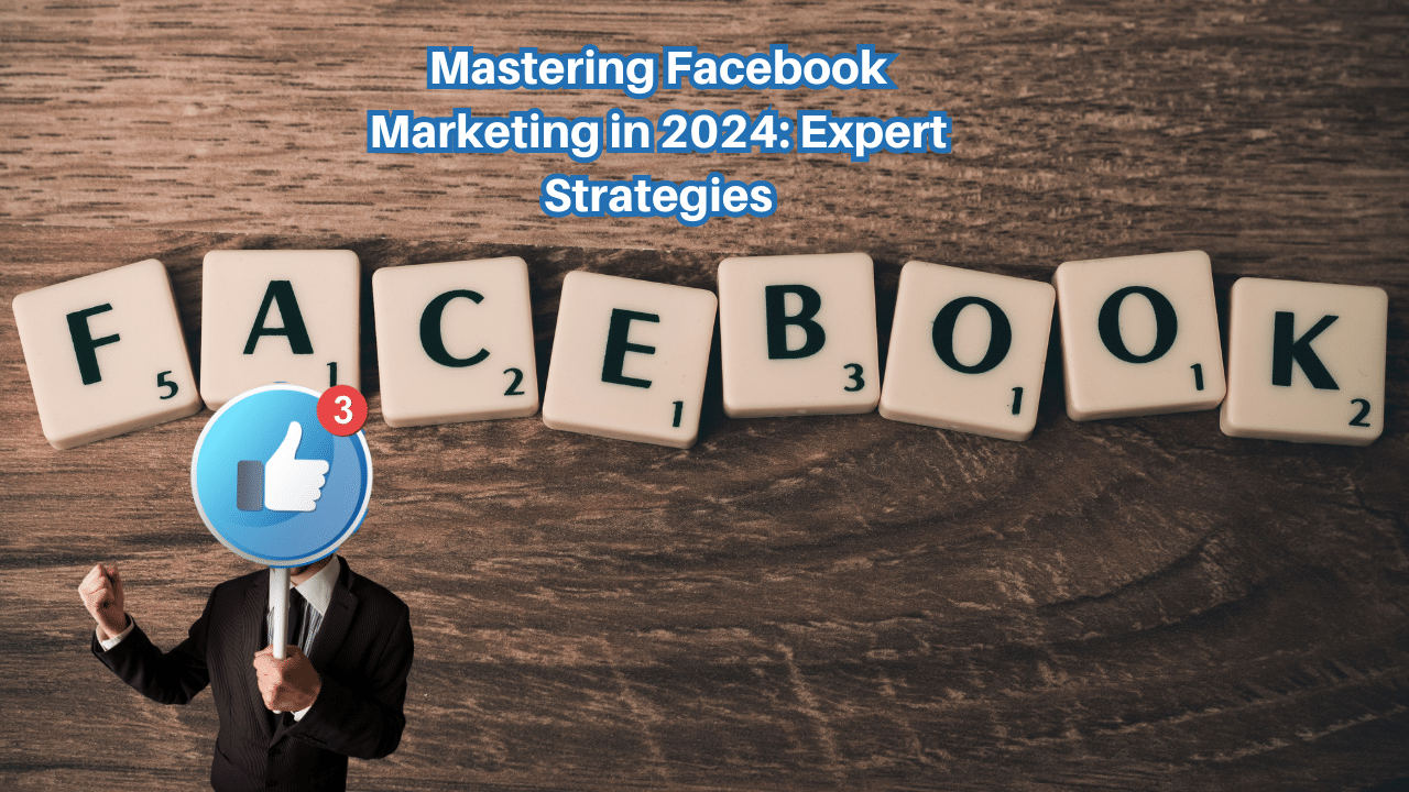 Mastering Facebook Marketing in 2024: Expert Strategies