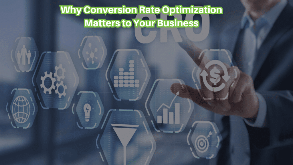 Why Conversion Rate Optimization Matters To Your Business